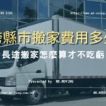 跨縣市搬家費用多少？長途搬家怎麼算才不吃虧